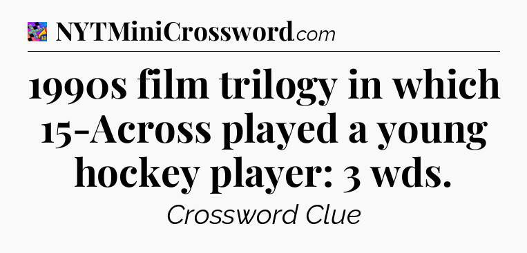 1990s film trilogy in which 15-Across played a young hockey player: 3 wds Crossword Clue