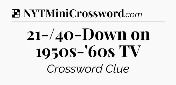 Solution: 21-/40-Down on 1950s-'60s TV - NYT Crossword