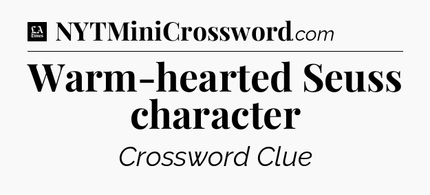 Warm-hearted Seuss character - LA Times Crossword