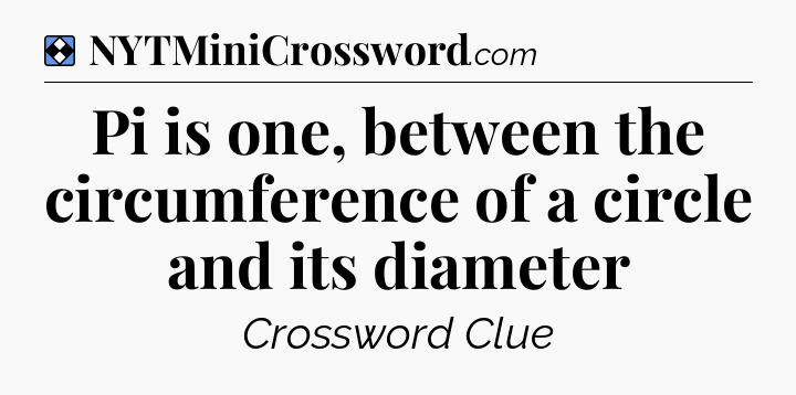 Solution: Pi is one, between the circumference of a circle and its diameter - NYT Mini Crossword