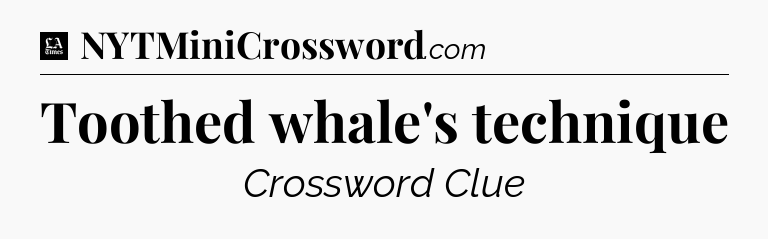 Toothed whale's technique - LA Times Crossword