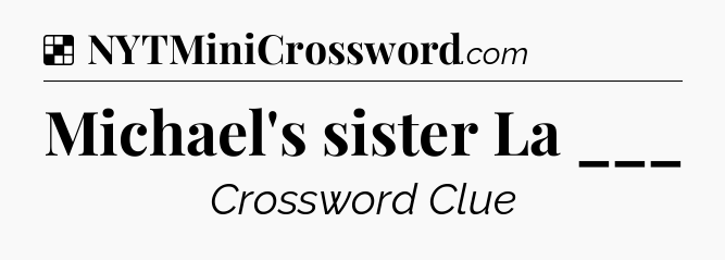 Solution: Michael's sister La ___ - NYT Crossword