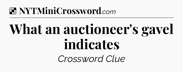 Solution: What an auctioneer's gavel indicates - NYT Crossword