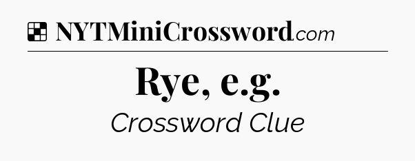 Rye, e.g NYT Crossword
