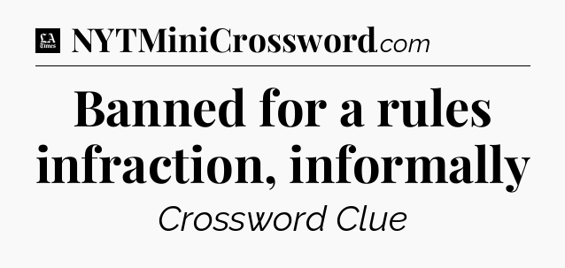 Banned for a rules infraction, informally - LA Times Crossword