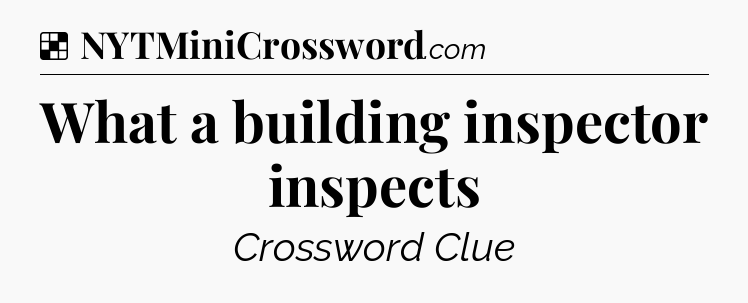 Solution: What a building inspector inspects - NYT Crossword