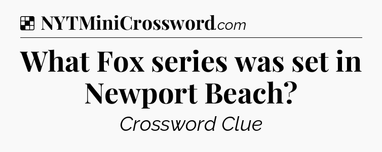Solution: What Fox series was set in Newport Beach - NYT Crossword