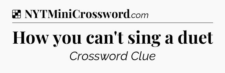 Solution: How you can't sing a duet - NYT Crossword