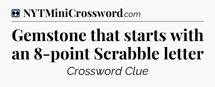 Solution: Gemstone that starts with an 8-point Scrabble letter - NYT Mini Crossword