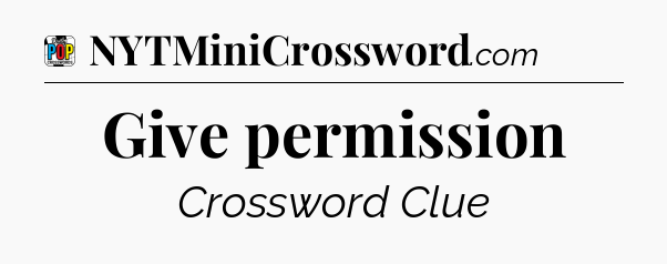 Give permission Crossword Clue