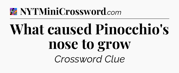 What caused Pinocchio's nose to grow Crossword Clue