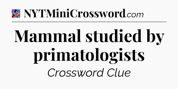 Mammal studied by primatologists Crossword Clue