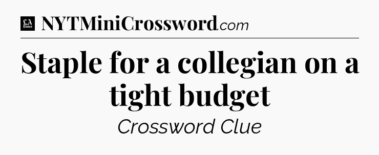 Staple for a collegian on a tight budget - LA Times Crossword
