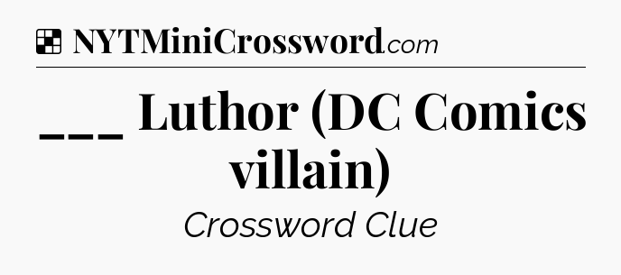Solution: ___ Luthor (DC Comics villain) - NYT Crossword