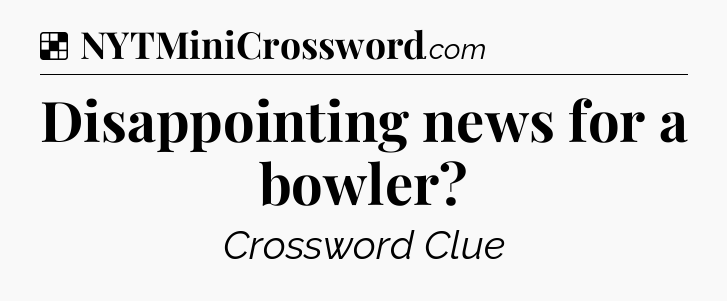 Solution: Disappointing news for a bowler - NYT Crossword
