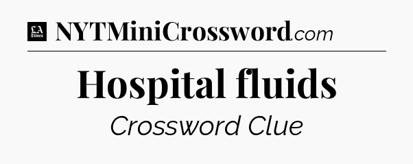 Hospital fluids - LA Times Crossword