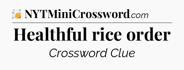Healthful rice order - 7 Little Words