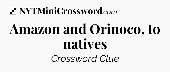 Solution: Amazon and Orinoco, to natives - NYT Crossword