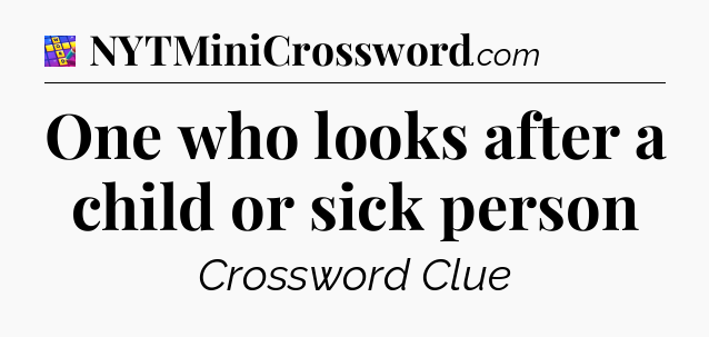 One who looks after a child or sick person Codycross