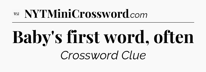 Baby's first word, often - WSJ Crossword