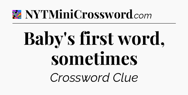 Baby's first word, sometimes Crossword Clue