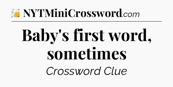 Baby's first word, sometimes - 7 Little Words