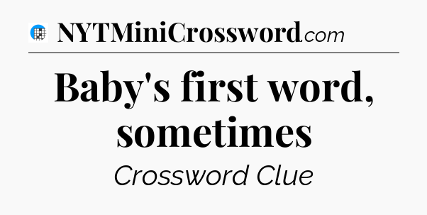 Baby's first word, sometimes Crossword Clue