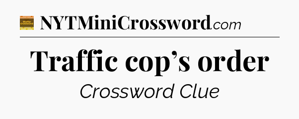 Traffic cop’s order - Eugene Sheffer Crossword
