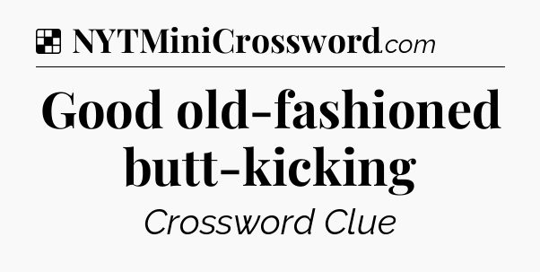 Solution: Good old-fashioned butt-kicking - NYT Crossword