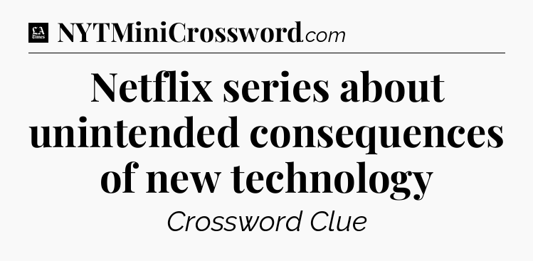 Netflix series about unintended consequences of new technology - LA Times Crossword