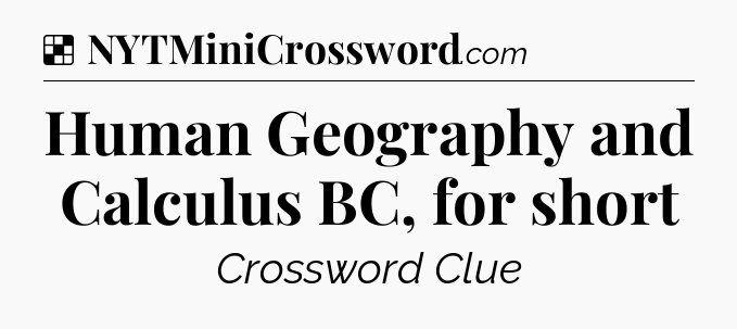 Solution: Human Geography and Calculus BC, for short - NYT Crossword