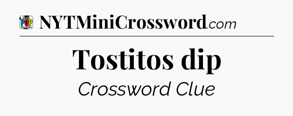 Tostitos dip Crossword Clue