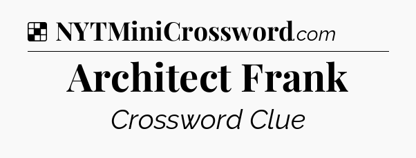 Solution: Architect Frank - NYT Crossword