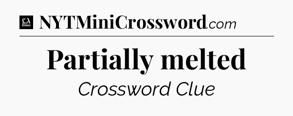 Partially melted - LA Times Crossword