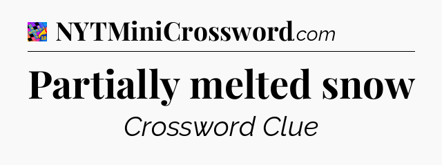 Partially melted snow Crossword Clue