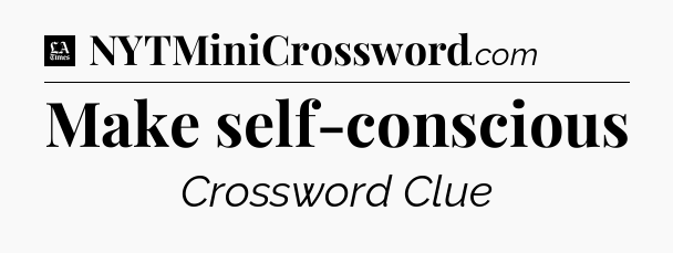 Make self-conscious - LA Times Crossword