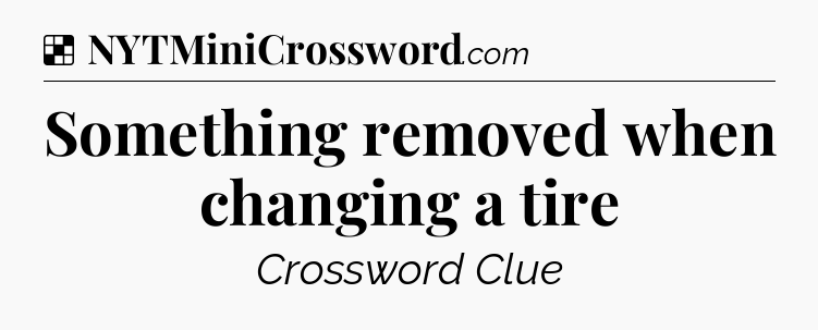 Solution: Something removed when changing a tire - NYT Crossword