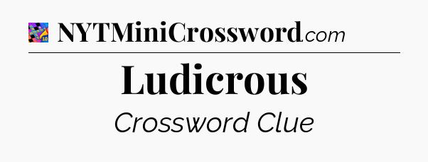 Ludicrous Crossword Clue