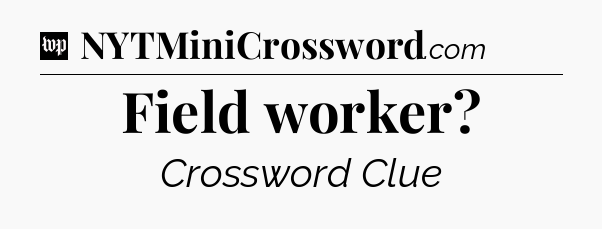 Field worker Crossword Clue