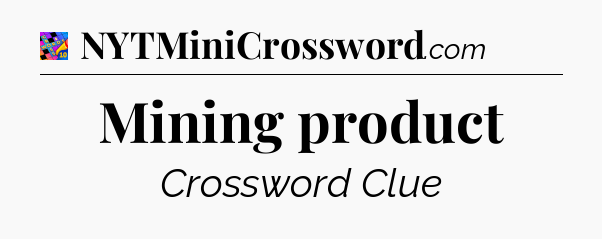 Mining product Crossword Clue