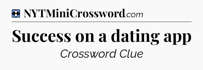Solution: Success on a dating app - NYT Mini Crossword