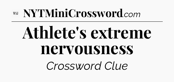 Athlete's extreme nervousness - WSJ Crossword