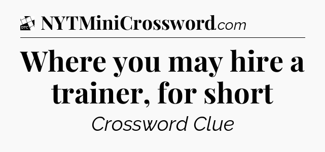 Where you may hire a trainer, for short - Daily Themed Classic Crossword
