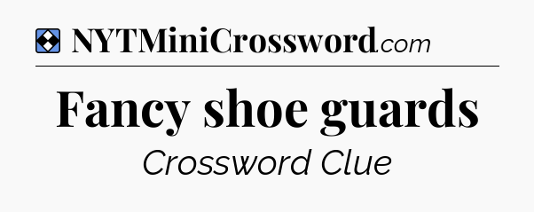 Solution: Fancy shoe guards - NYT Mini Crossword