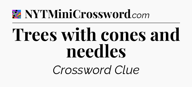 Trees with cones and needles Crossword Clue