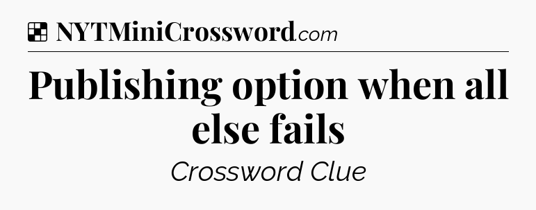 Solution: Publishing option when all else fails - NYT Crossword