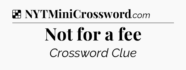 Solution: Not for a fee - NYT Crossword