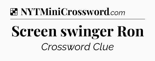 Solution: Screen swinger Ron - NYT Crossword