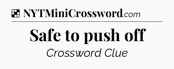 Solution: Safe to push off - NYT Crossword