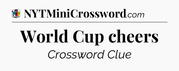 World Cup cheers Crossword Clue